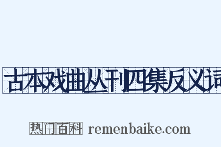 古本戏曲丛刊四集反义词是什么意思的图片